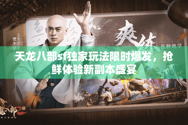 天龙八部sf独家玩法限时爆发,抢鲜体验新副本盛宴 天龙八部sf独家玩法限时爆发,抢鲜体验新副本盛宴