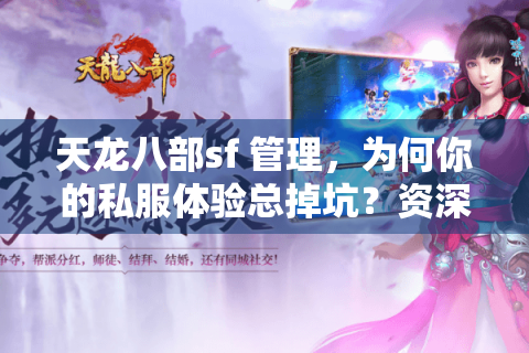 天龙八部sf 管理，为何你的私服体验总掉坑？资深玩家教你破局之道