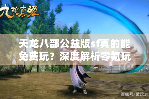 天龙八部公益版sf真的能免费玩?深度解析零氪玩家生存法则 天龙八部公益版sf真的能免费玩?深度解析零氪玩家生存法则